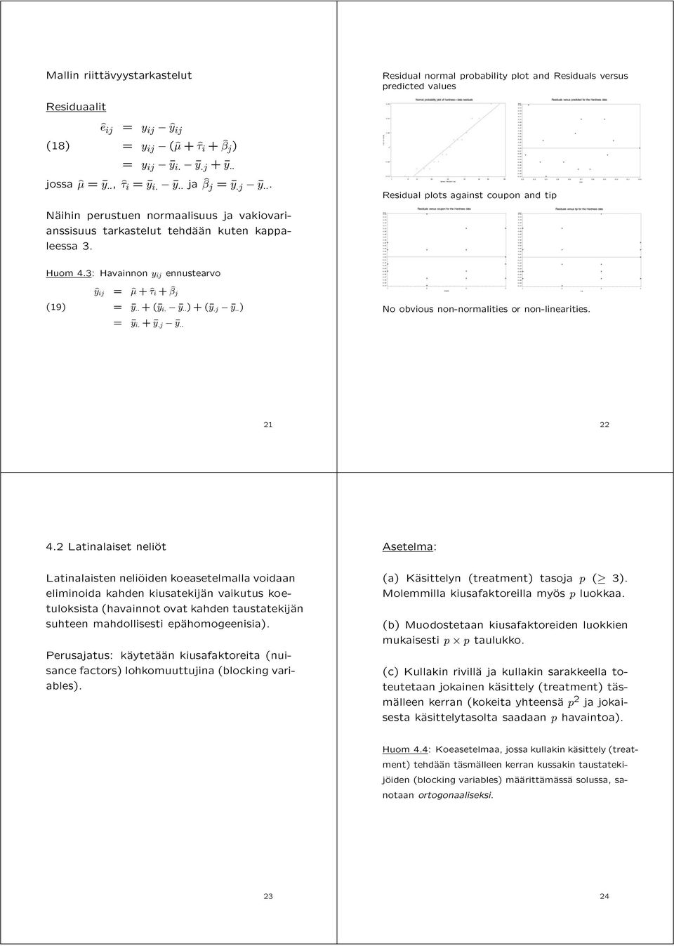 3: Havainnon y ij ennustearvo (19) ˆy ij = ˆμ +ˆτ i + ˆβ j = y.. +( y i. y..)+( y.j y..) = y i. + y.j y.. No obvious non-normalities or non-linearities. 21 22 4.