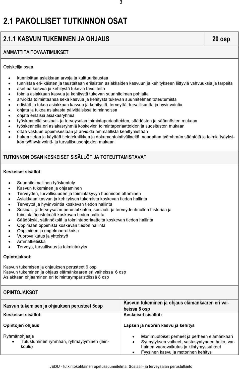 1 KASVUN TUKEMINEN JA OHJAUS 20 osp AMMATTITAITOVAATIMUKSET Opiskelija osaa kunnioittaa asiakkaan arvoja ja kulttuuritaustaa tunnistaa eri-ikäisten ja taustaltaan erilaisten asiakkaiden kasvuun ja