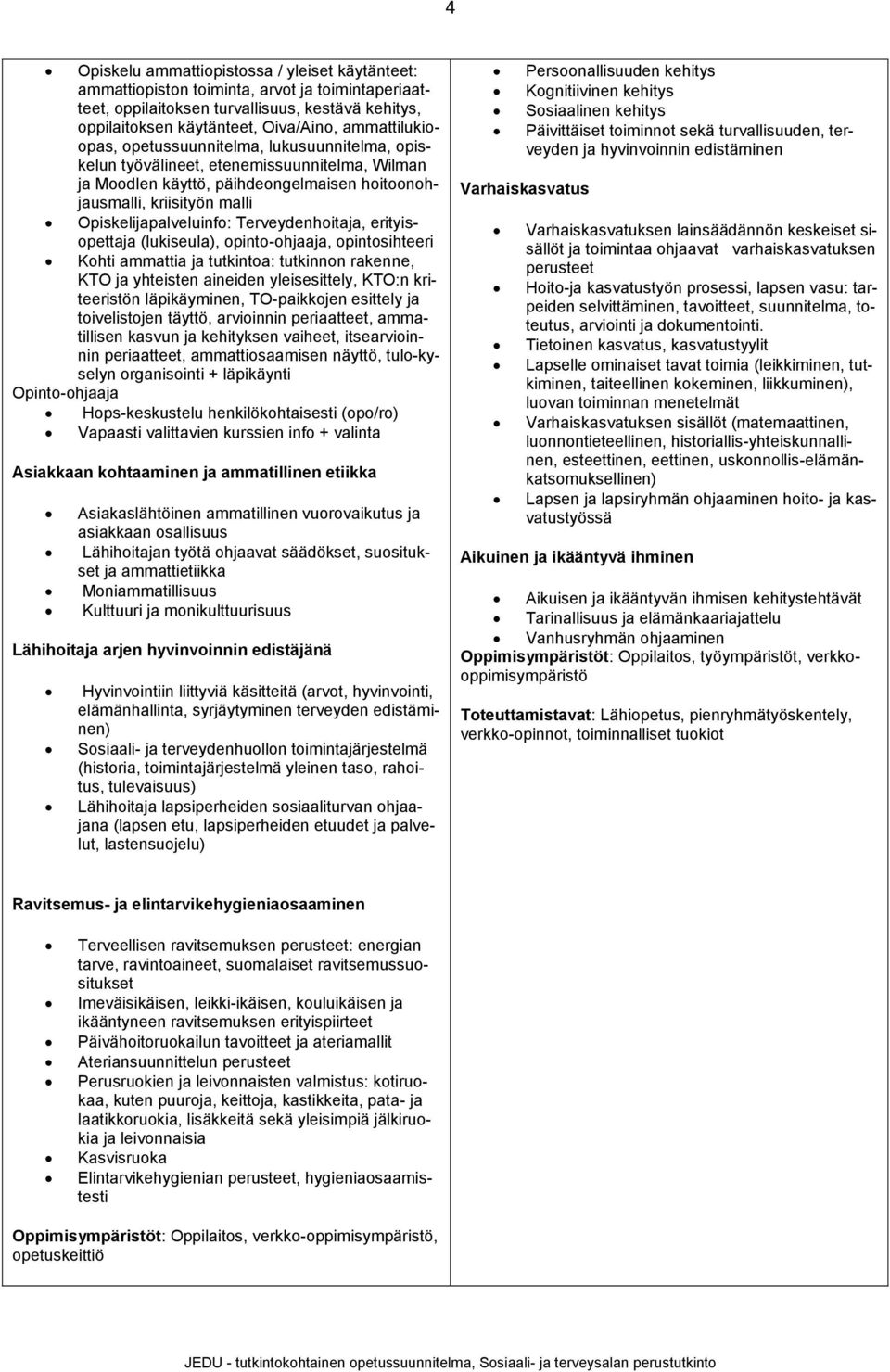 Opiskelijapalveluinfo: Terveydenhoitaja, erityisopettaja (lukiseula), opinto-ohjaaja, opintosihteeri Kohti ammattia ja tutkintoa: tutkinnon rakenne, KTO ja yhteisten aineiden yleisesittely, KTO:n