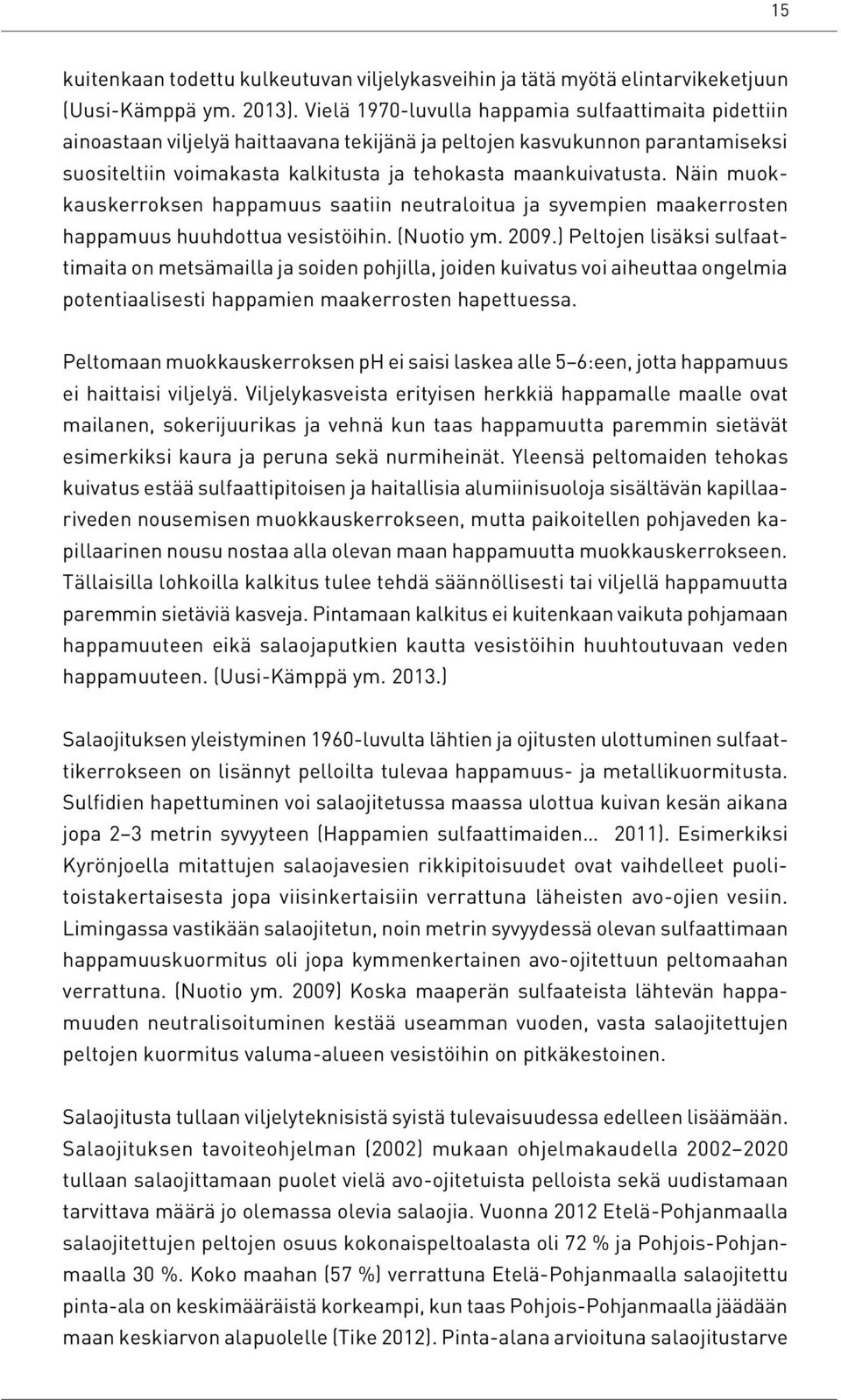 Näin muokkauskerroksen happamuus saatiin neutraloitua ja syvempien maakerrosten happamuus huuhdottua vesistöihin. (Nuotio ym. 2009.