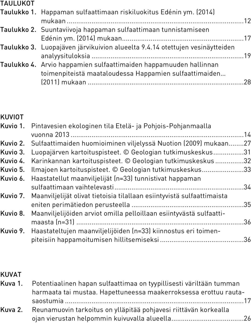 Arvio happamien sulfaattimaiden happamuuden hallinnan toimenpiteistä maataloudessa Happamien sulfaattimaiden (2011) mukaan...28 KUVIOT Kuvio 1.