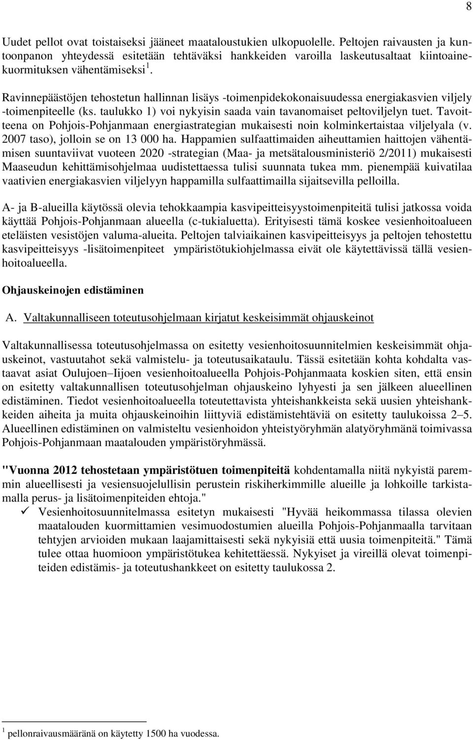 Ravinnepäästöjen tehostetun hallinnan lisäys -toimenpidekokonaisuudessa energiakasvien viljely -toimenpiteelle (ks. taulukko 1) voi nykyisin saada vain tavanomaiset peltoviljelyn tuet.