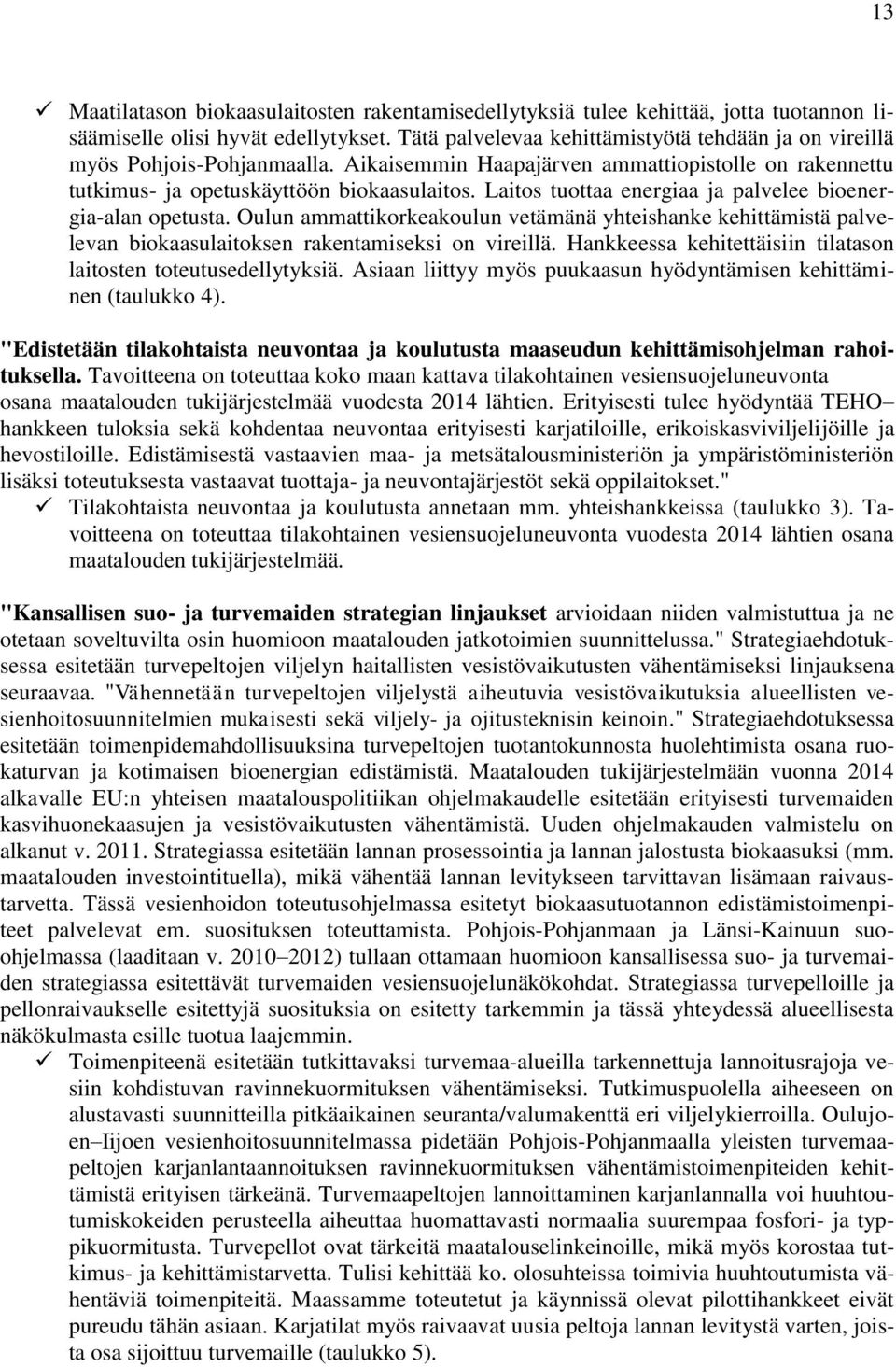 Laitos tuottaa energiaa ja palvelee bioenergia-alan opetusta. Oulun ammattikorkeakoulun vetämänä yhteishanke kehittämistä palvelevan biokaasulaitoksen rakentamiseksi on vireillä.