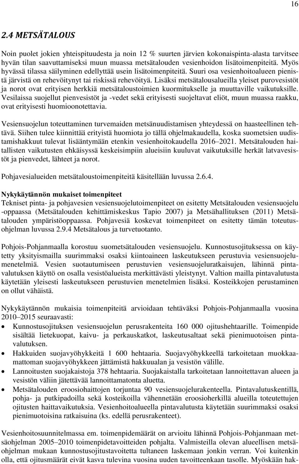 Lisäksi metsätalousalueilla yleiset purovesistöt ja norot ovat erityisen herkkiä metsätaloustoimien kuormitukselle ja muuttaville vaikutuksille.