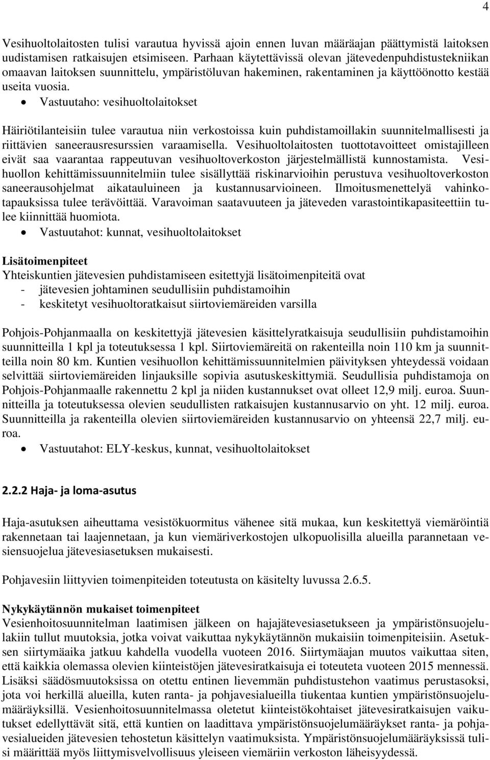 Vastuutaho: vesihuoltolaitokset Häiriötilanteisiin tulee varautua niin verkostoissa kuin puhdistamoillakin suunnitelmallisesti ja riittävien saneerausresurssien varaamisella.