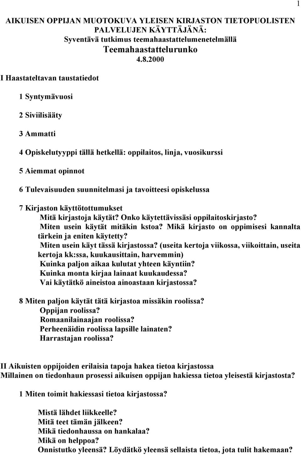 tavoitteesi opiskelussa 7 Kirjaston käyttötottumukset Mitä kirjastoja käytät? Onko käytettävissäsi oppilaitoskirjasto? Miten usein käytät mitäkin kstoa?