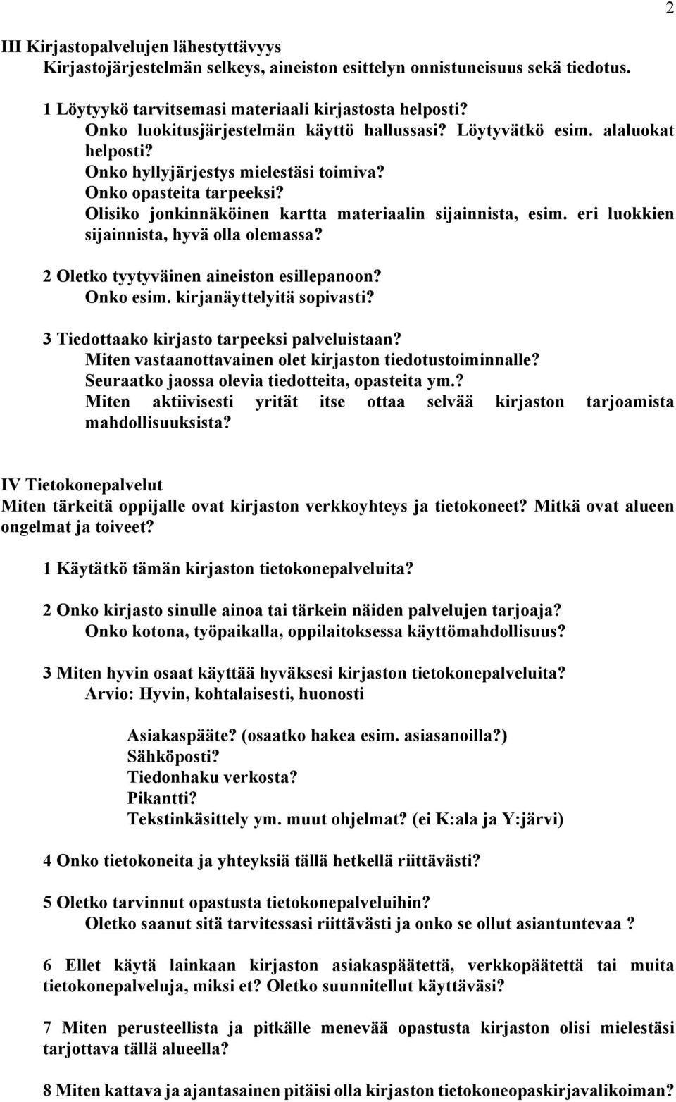 Olisiko jonkinnäköinen kartta materiaalin sijainnista, esim. eri luokkien sijainnista, hyvä olla olemassa? 2 Oletko tyytyväinen aineiston esillepanoon? Onko esim. kirjanäyttelyitä sopivasti?