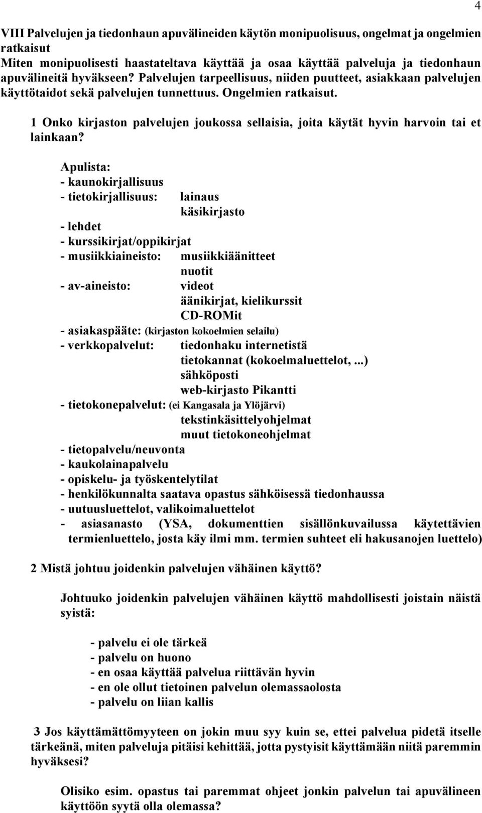 1 Onko kirjaston palvelujen joukossa sellaisia, joita käytät hyvin harvoin tai et lainkaan?