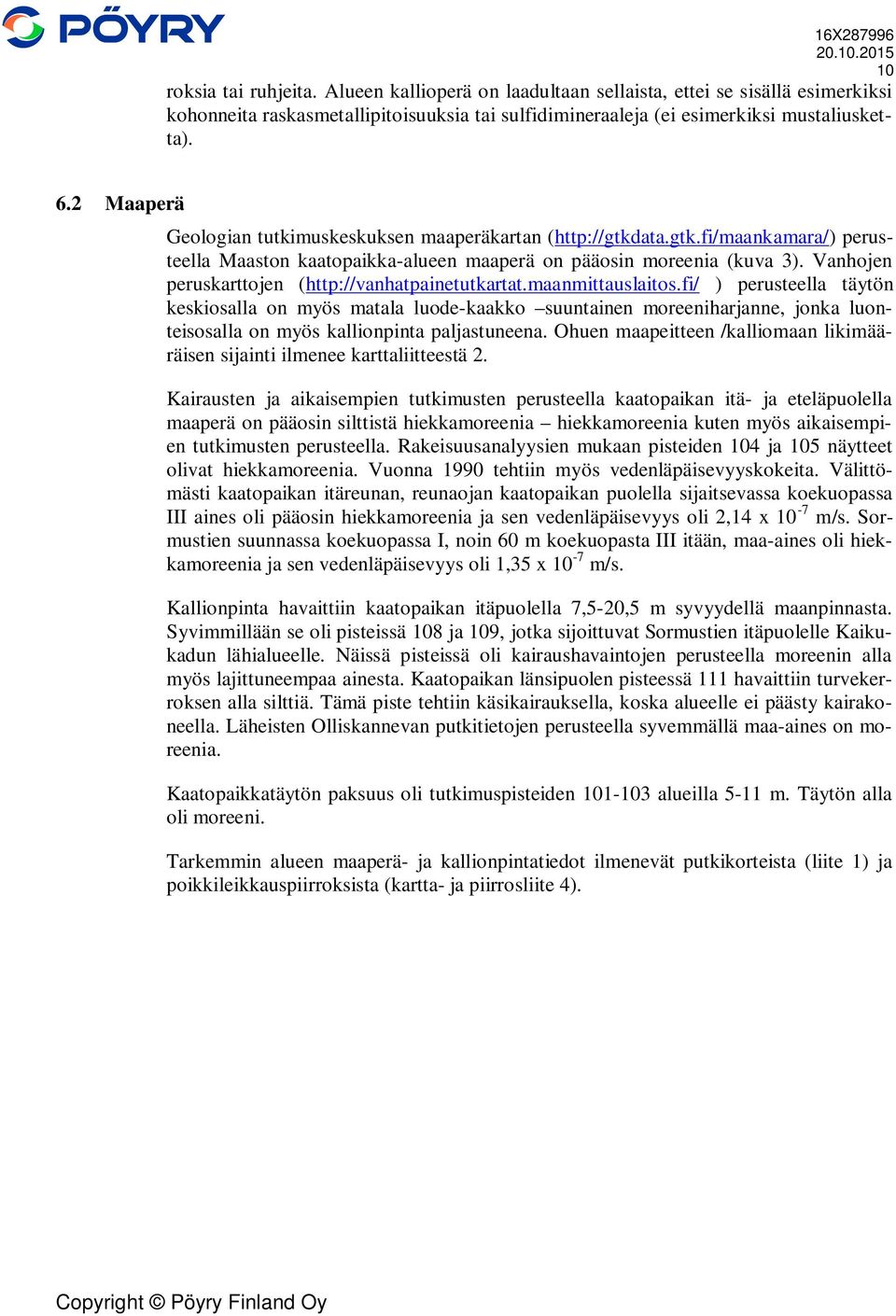 2 Maaperä Geologian tutkimuskeskuksen maaperäkartan (http://gtkdata.gtk.fi/maankamara/) perusteella Maaston kaatopaikka-alueen maaperä on pääosin moreenia (kuva 3).