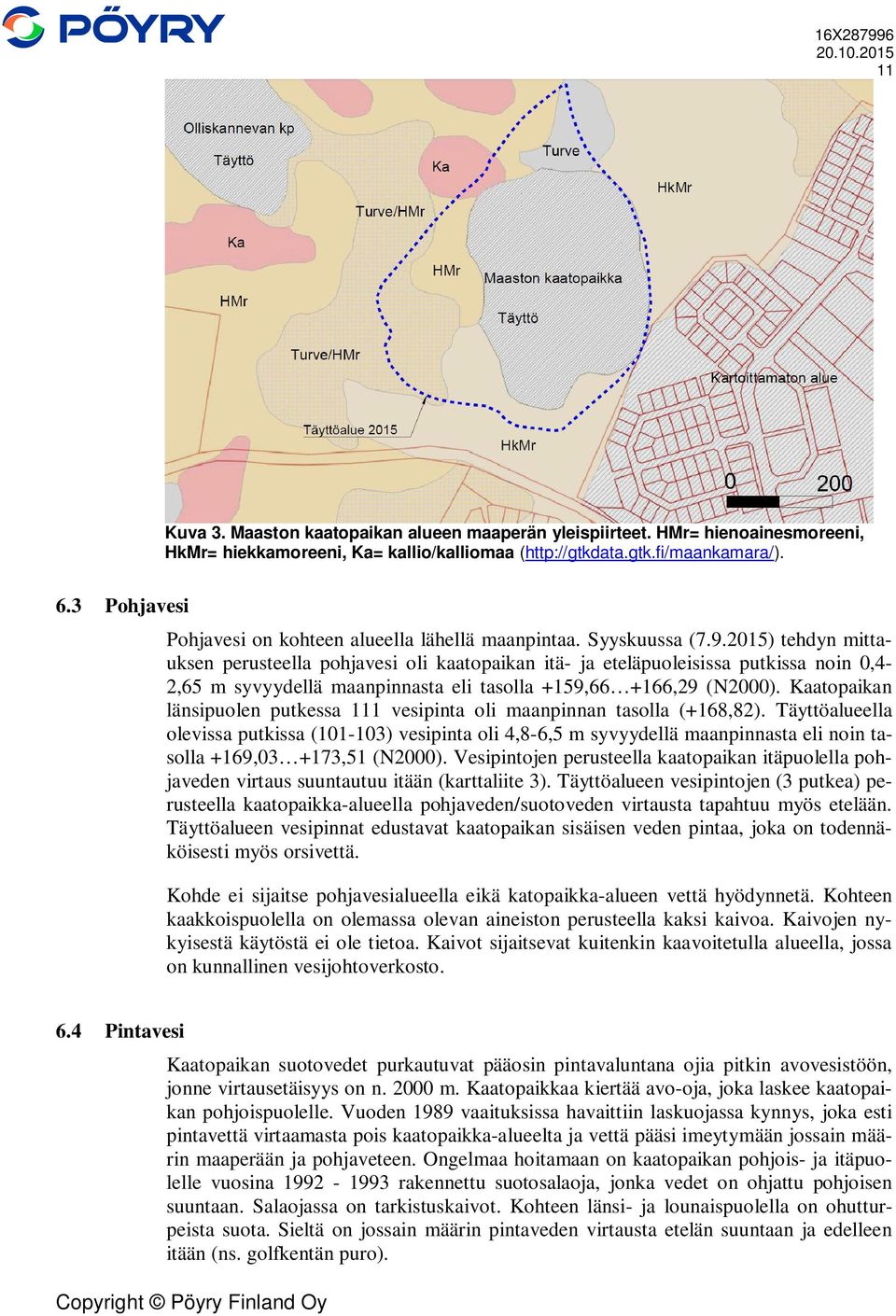 2015) tehdyn mittauksen perusteella pohjavesi oli kaatopaikan itä- ja eteläpuoleisissa putkissa noin 0,4-2,65 m syvyydellä maanpinnasta eli tasolla +159,66 +166,29 (N2000).