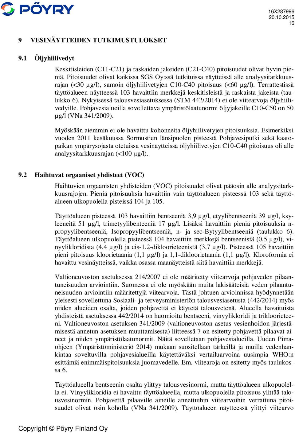 Terrattestissä täyttöalueen näytteessä 103 havaittiin merkkejä keskitisleistä ja raskaista jakeista (taulukko 6). Nykyisessä talousvesiasetuksessa (STM 442/2014) ei ole viitearvoja öljyhiilivedyille.