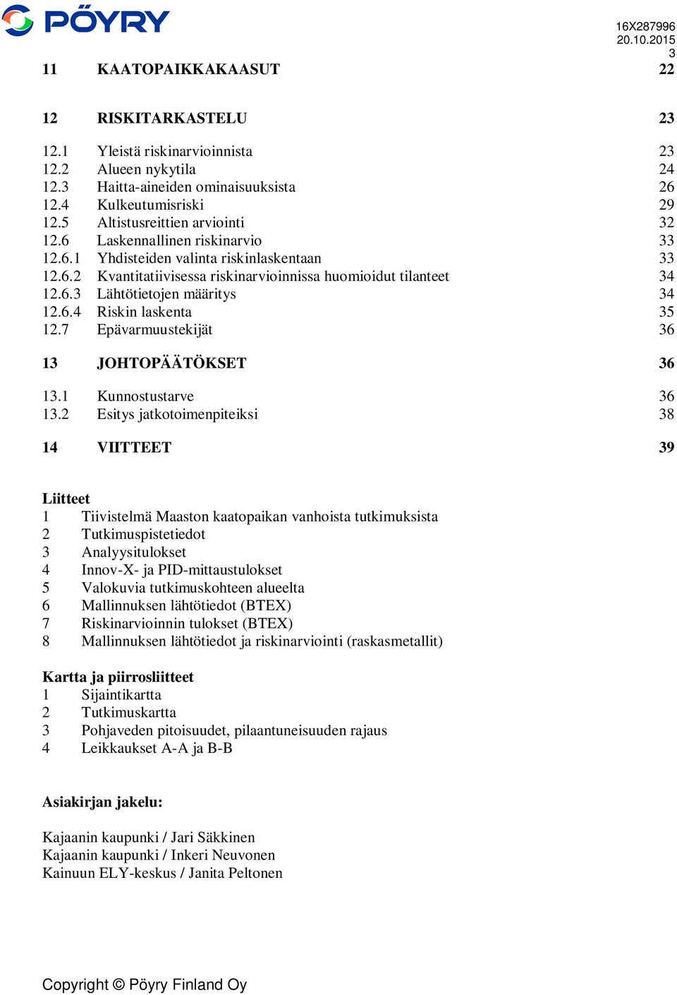 6.4 Riskin laskenta 35 12.7 Epävarmuustekijät 36 13 JOHTOPÄÄTÖKSET 36 13.1 Kunnostustarve 36 13.