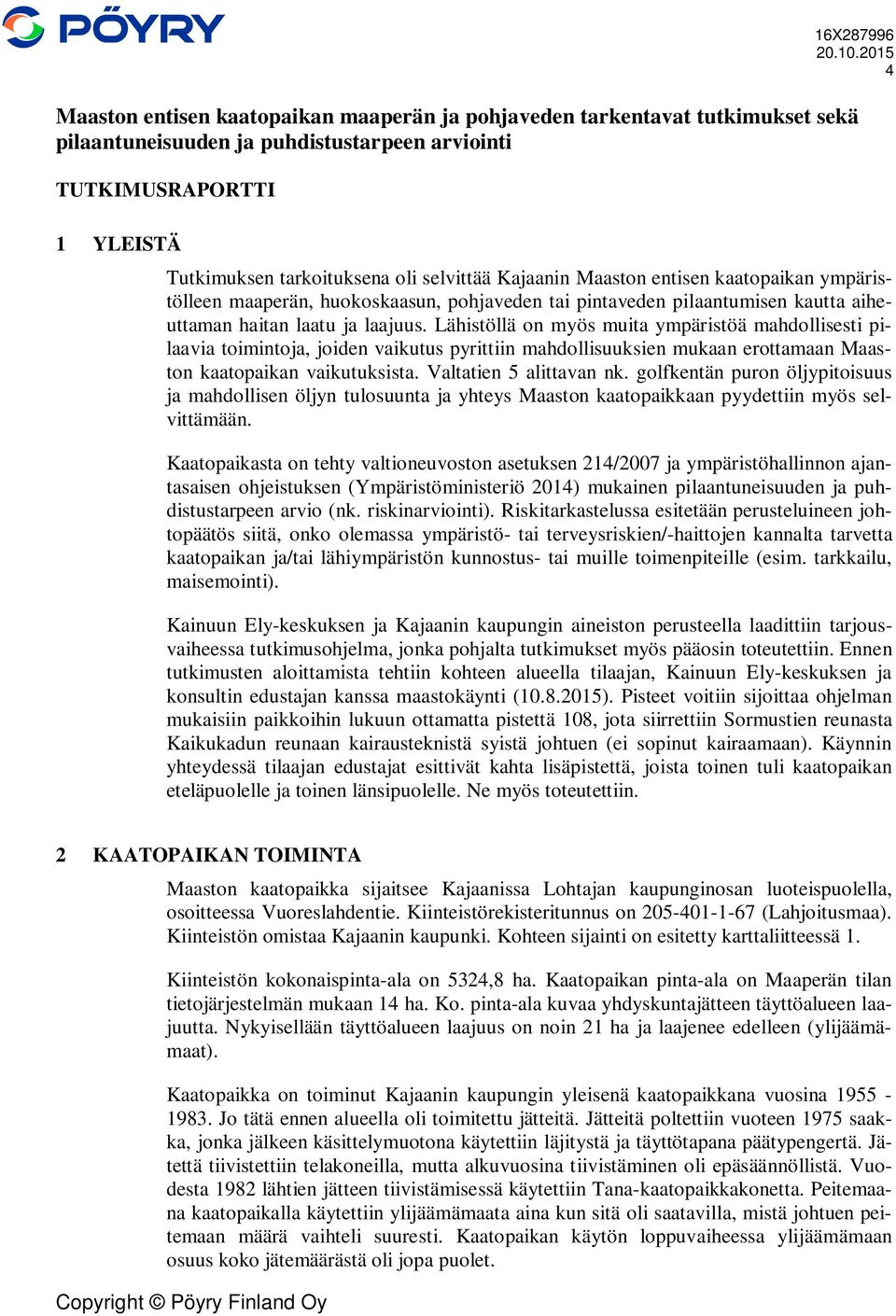 selvittää Kajaanin Maaston entisen kaatopaikan ympäristölleen maaperän, huokoskaasun, pohjaveden tai pintaveden pilaantumisen kautta aiheuttaman haitan laatu ja laajuus.