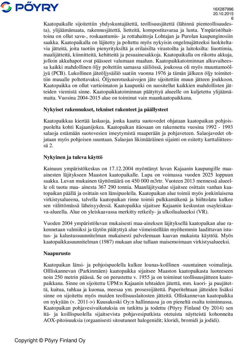 Kaatopaikalla on läjitetty ja poltettu myös nykyisin ongelmajätteeksi luokiteltavia jätteitä, joita tuotiin pienyrityksiltä ja erilaisilta virastoilta ja laitoksilta: liuottimia, maalijätteitä,