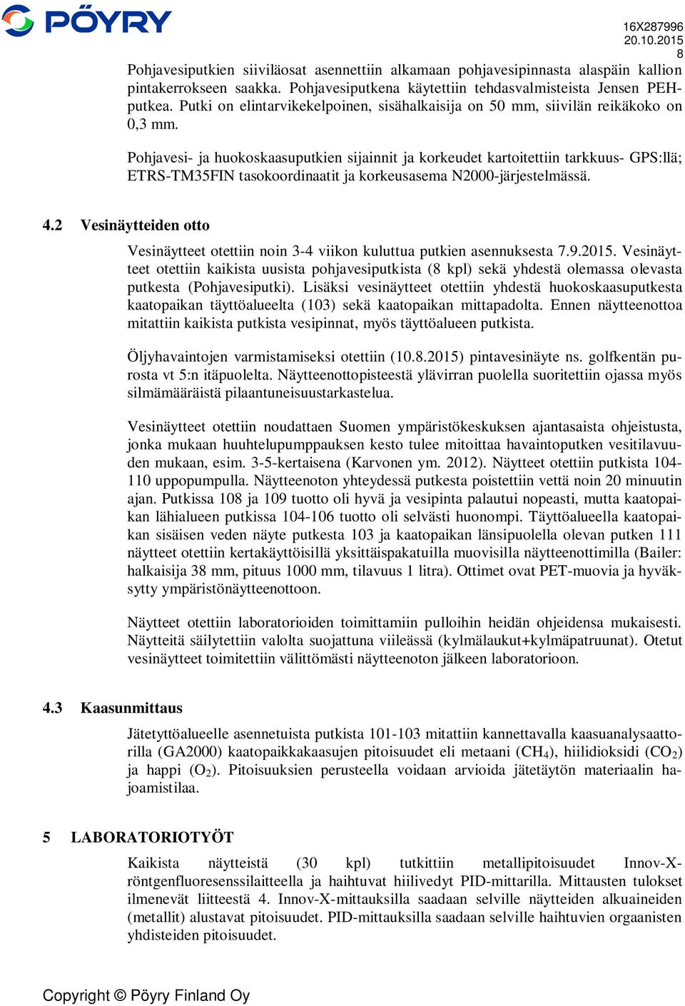 Pohjavesi- ja huokoskaasuputkien sijainnit ja korkeudet kartoitettiin tarkkuus- GPS:llä; ETRS-TM35FIN tasokoordinaatit ja korkeusasema N2000-järjestelmässä. 4.