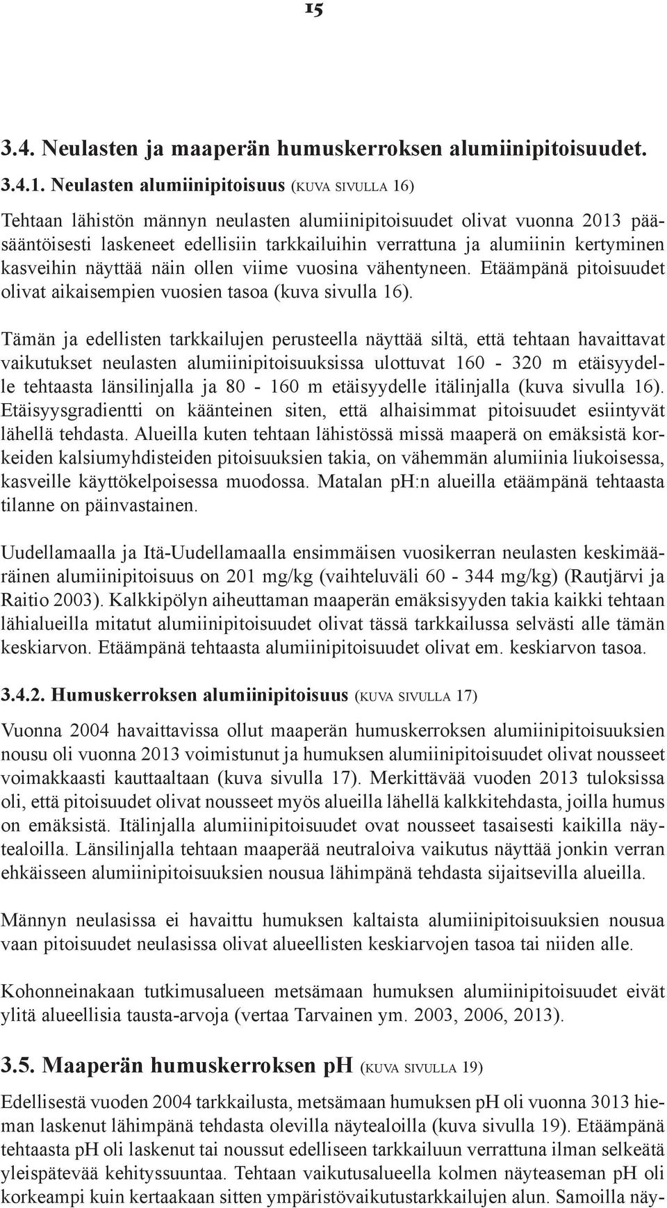 Etäämpänä pitoisuudet olivat aikaisempien vuosien tasoa (kuva sivulla 16).