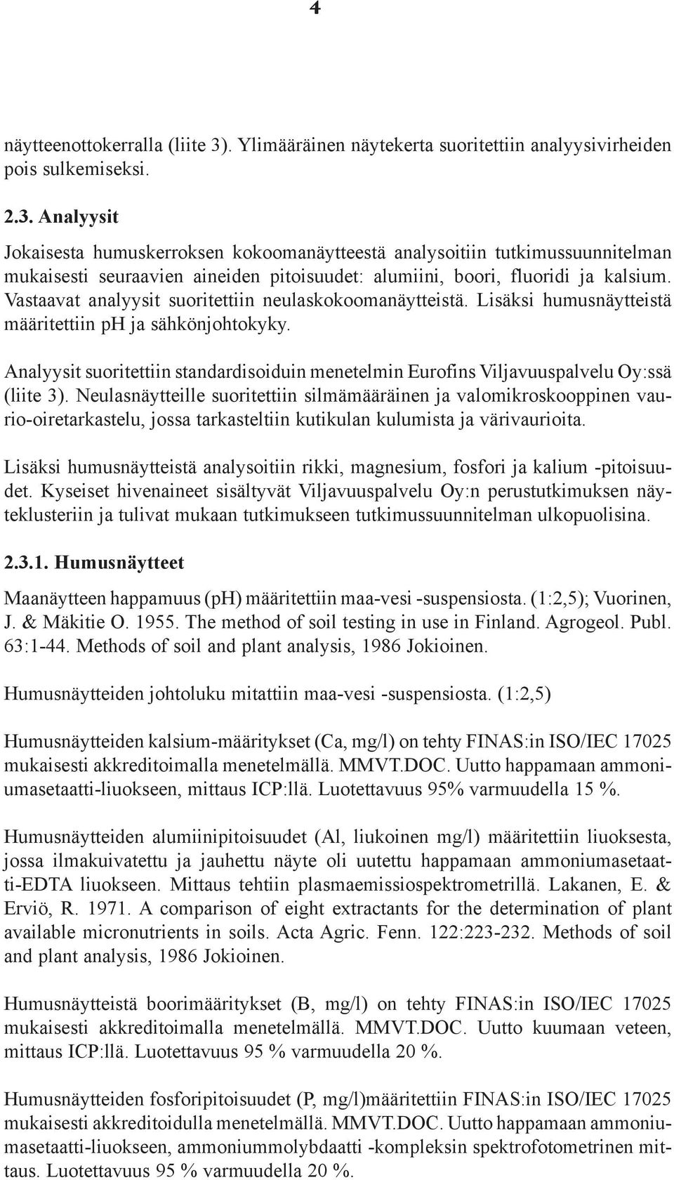 Analyysit Jokaisesta humuskerroksen kokoomanäytteestä analysoitiin tutkimussuunnitelman mukaisesti seuraavien aineiden pitoisuudet: alumiini, boori, fluoridi ja kalsium.