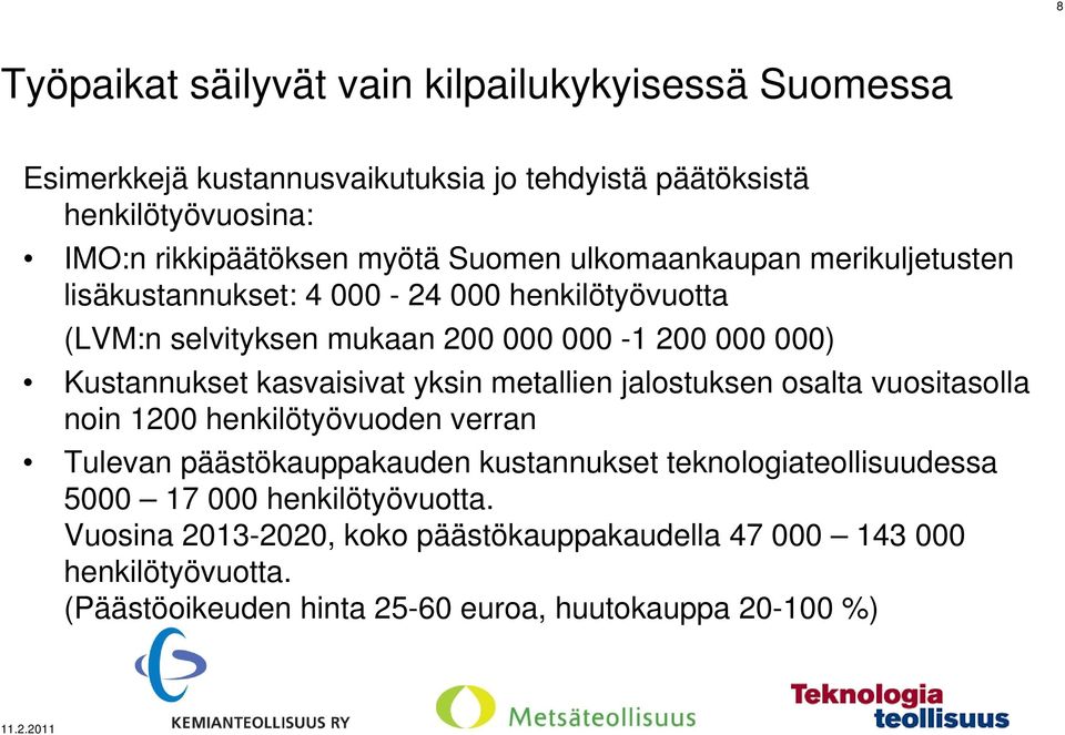 kasvaisivat yksin metallien jalostuksen osalta vuositasolla noin 1200 henkilötyövuoden verran Tulevan päästökauppakauden kustannukset teknologiateollisuudessa