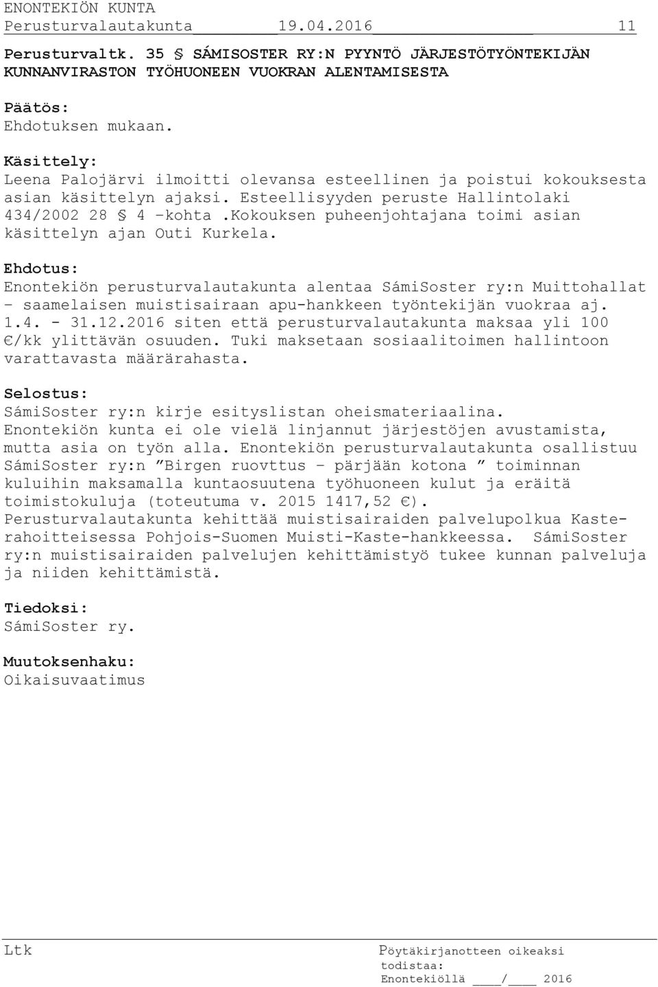 kokouksen puheenjohtajana toimi asian käsittelyn ajan Outi Kurkela. Enontekiön perusturvalautakunta alentaa SámiSoster ry:n Muittohallat saamelaisen muistisairaan apu-hankkeen työntekijän vuokraa aj.