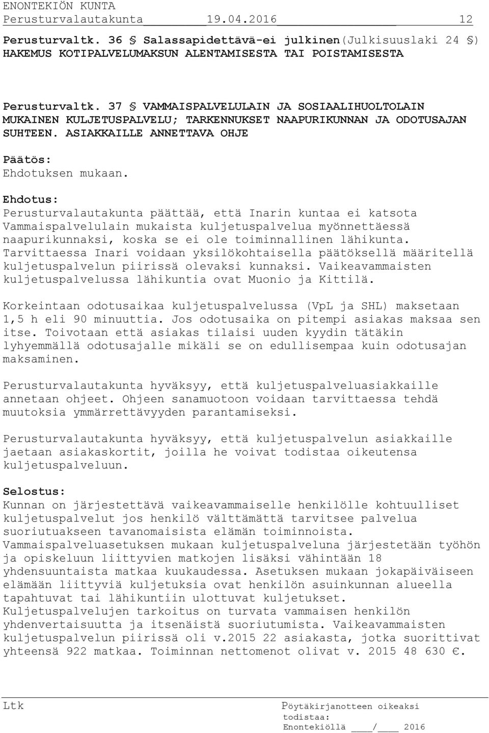 Perusturvalautakunta päättää, että Inarin kuntaa ei katsota Vammaispalvelulain mukaista kuljetuspalvelua myönnettäessä naapurikunnaksi, koska se ei ole toiminnallinen lähikunta.