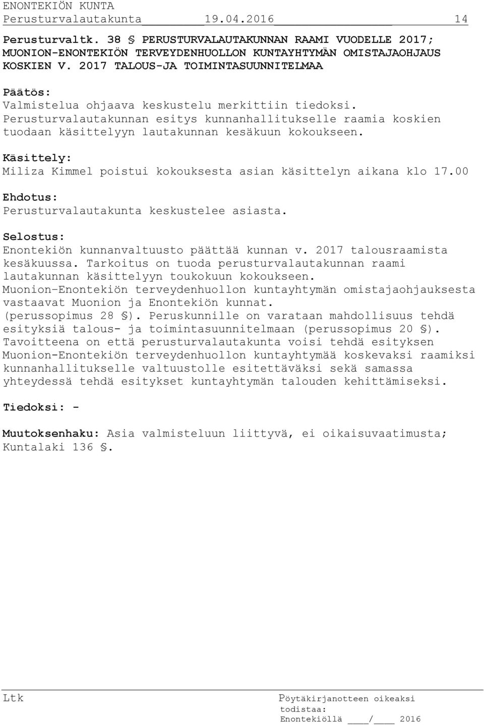 Perusturvalautakunnan esitys kunnanhallitukselle raamia koskien tuodaan käsittelyyn lautakunnan kesäkuun kokoukseen. Käsittely: Miliza Kimmel poistui kokouksesta asian käsittelyn aikana klo 17.