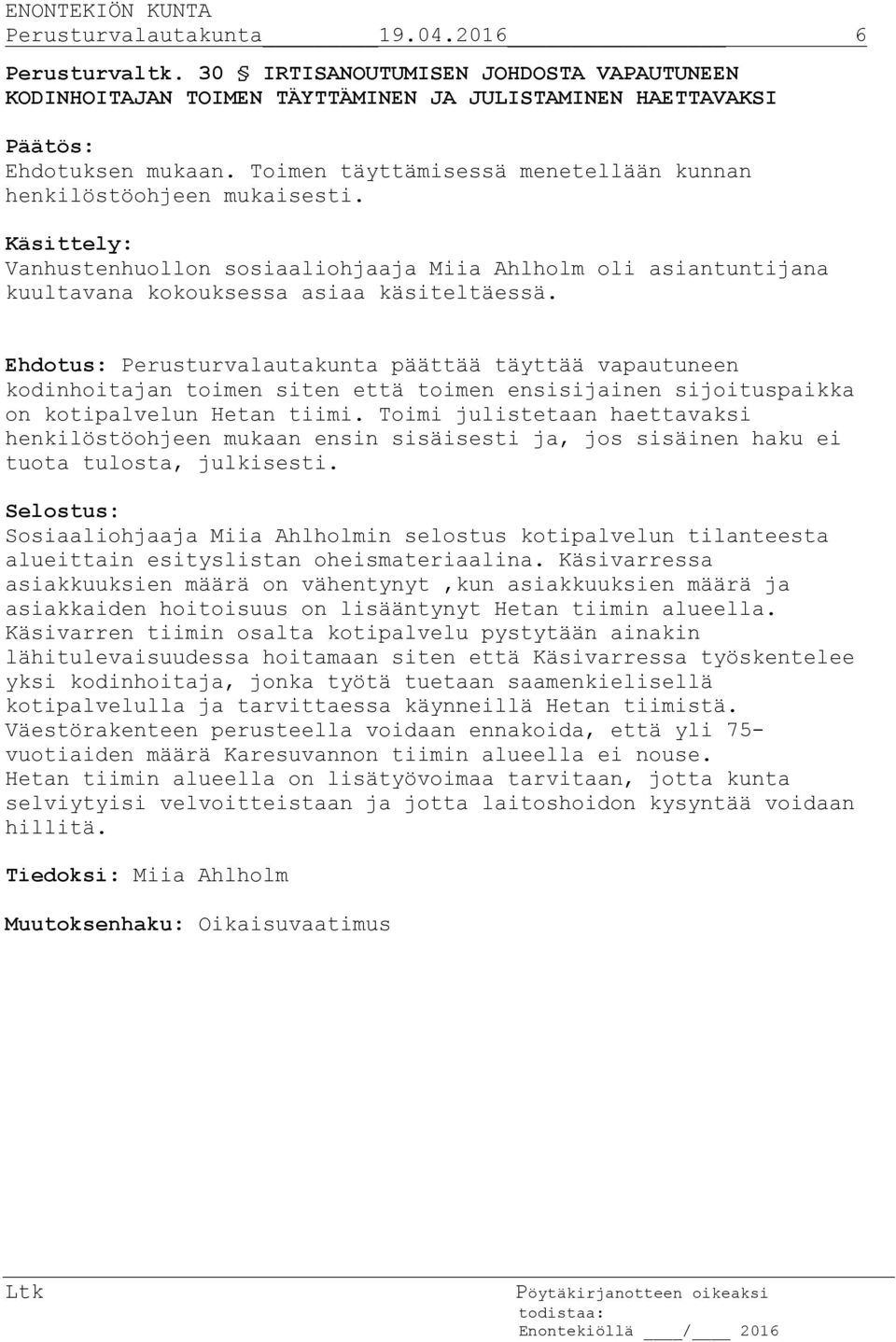 Perusturvalautakunta päättää täyttää vapautuneen kodinhoitajan toimen siten että toimen ensisijainen sijoituspaikka on kotipalvelun Hetan tiimi.