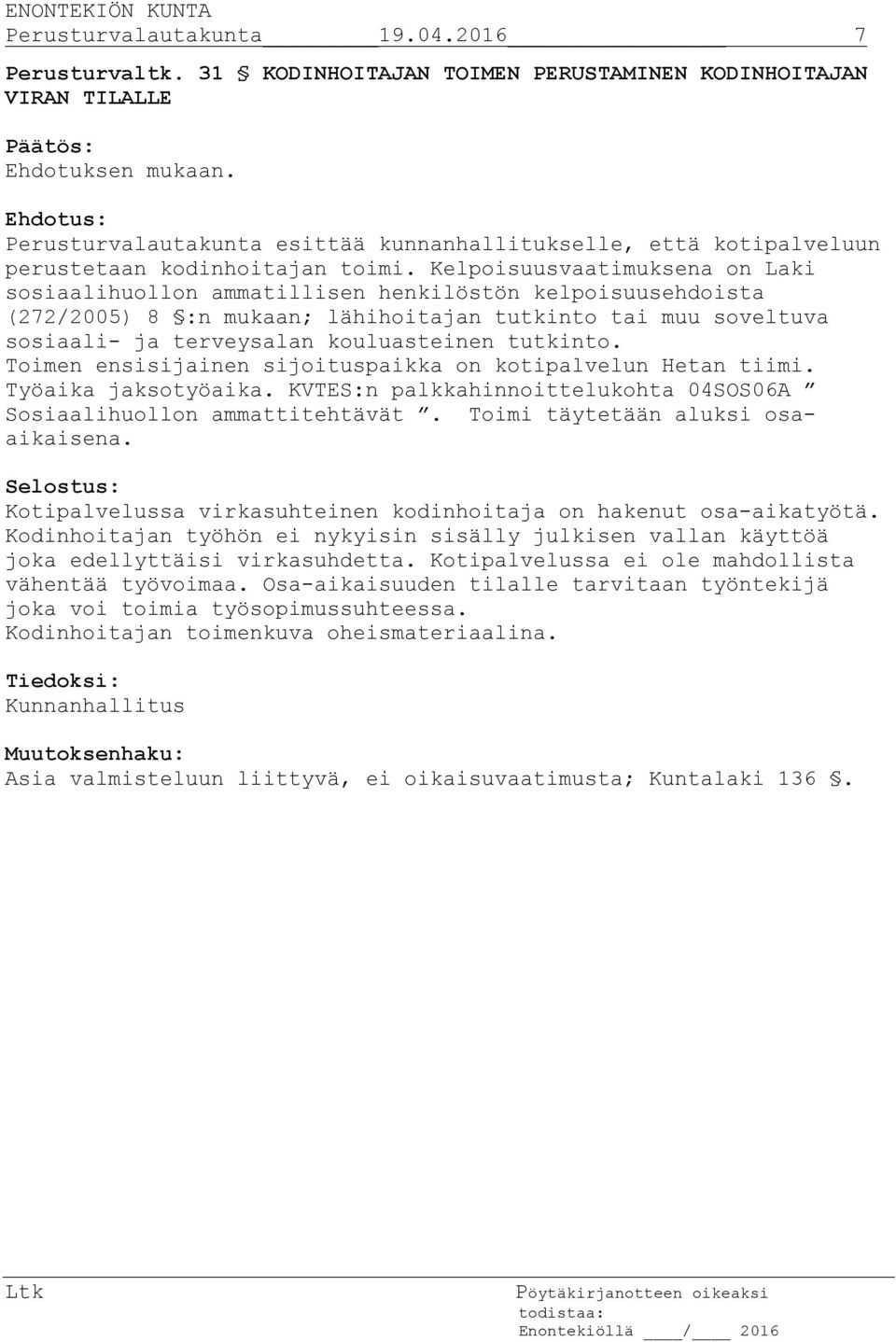 Kelpoisuusvaatimuksena on Laki sosiaalihuollon ammatillisen henkilöstön kelpoisuusehdoista (272/2005) 8 :n mukaan; lähihoitajan tutkinto tai muu soveltuva sosiaali- ja terveysalan kouluasteinen