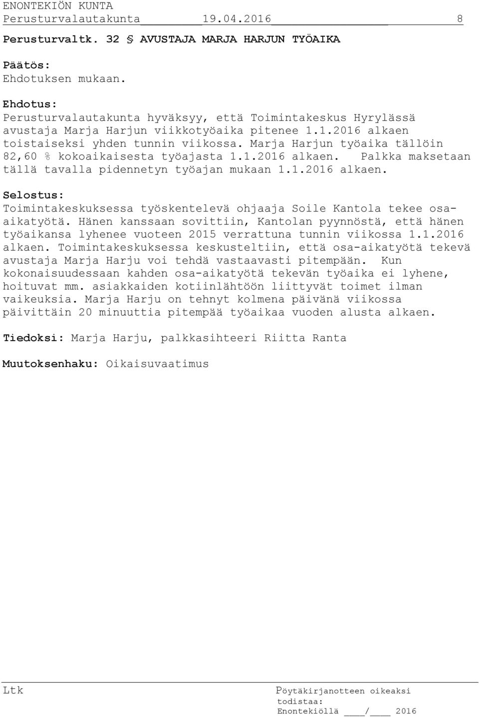 Marja Harjun työaika tällöin 82,60 % kokoaikaisesta työajasta 1.1.2016 alkaen. Palkka maksetaan tällä tavalla pidennetyn työajan mukaan 1.1.2016 alkaen. Toimintakeskuksessa työskentelevä ohjaaja Soile Kantola tekee osaaikatyötä.