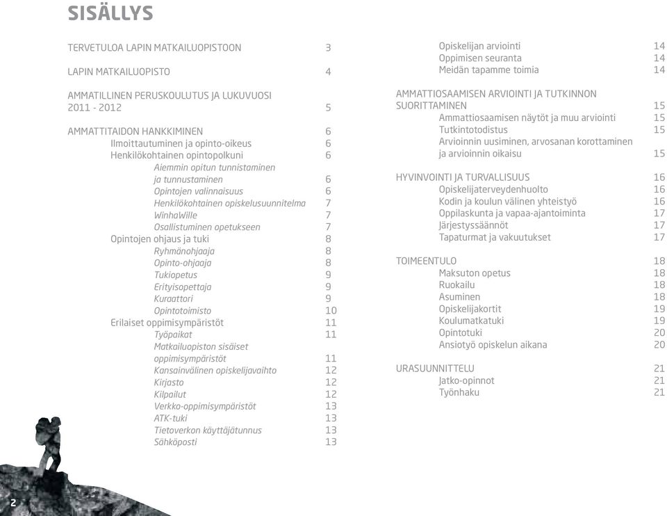 ohjaus ja tuki 8 Ryhmänohjaaja 8 Opinto-ohjaaja 8 Tukiopetus 9 Erityisopettaja 9 Kuraattori 9 Opintotoimisto 10 Erilaiset oppimisympäristöt 11 Työpaikat 11 Matkailuopiston sisäiset oppimisympäristöt