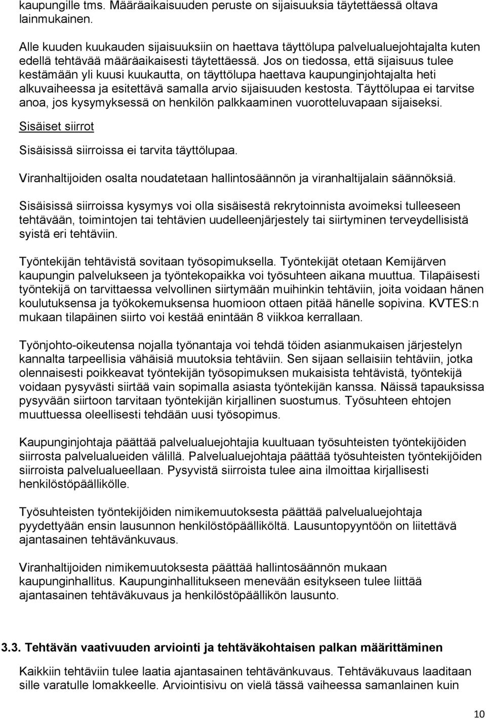 Jos on tiedossa, että sijaisuus tulee kestämään yli kuusi kuukautta, on täyttölupa haettava kaupunginjohtajalta heti alkuvaiheessa ja esitettävä samalla arvio sijaisuuden kestosta.