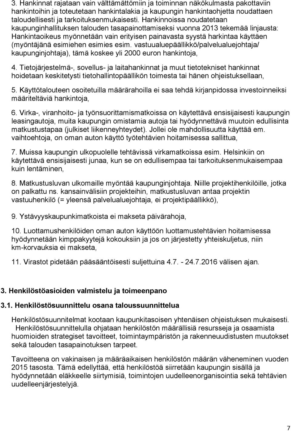 Hankinnoissa noudatetaan kaupunginhallituksen talouden tasapainottamiseksi vuonna 2013 tekemää linjausta: Hankintaoikeus myönnetään vain erityisen painavasta syystä harkintaa käyttäen (myöntäjänä