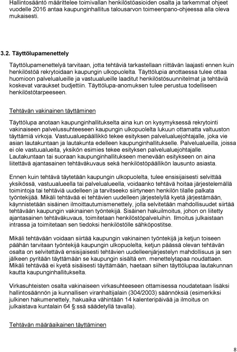 Täyttölupamenettely Täyttölupamenettelyä tarvitaan, jotta tehtäviä tarkastellaan riittävän laajasti ennen kuin henkilöstöä rekrytoidaan kaupungin ulkopuolelta.