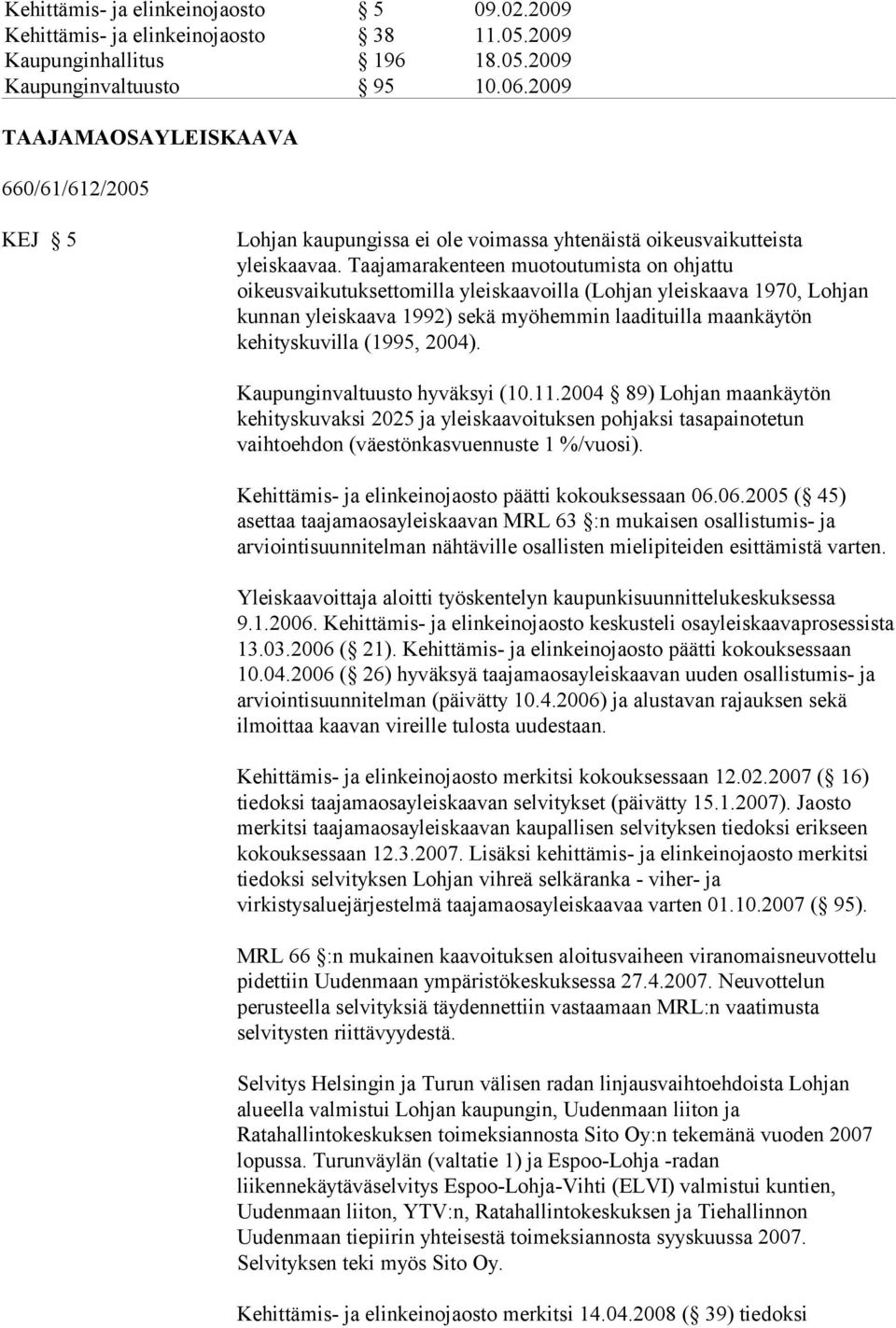 Taajamarakenteen muotoutumista on ohjattu oikeusvaikutuksettomilla yleiskaavoilla (Lohjan yleiskaava 1970, Lohjan kunnan yleiskaava 1992) sekä myöhemmin laadituilla maankäytön kehityskuvilla (1995,