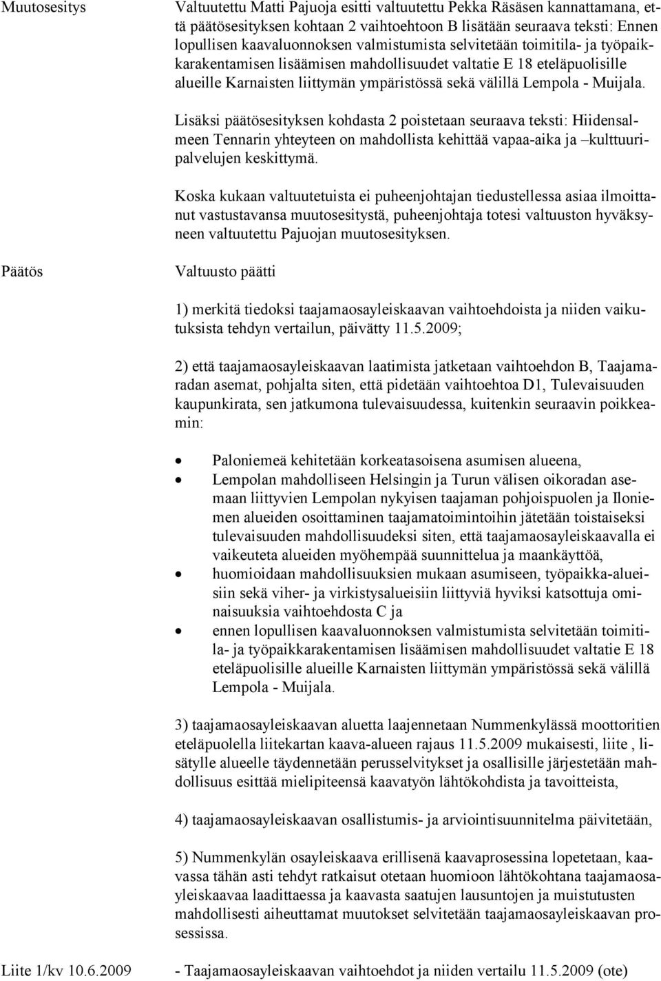 Lisäksi päätösesityksen kohdasta 2 poistetaan seuraava teksti: Hiidensalmeen Tennarin yhteyteen on mahdollista kehittää vapaa-aika ja kulttuuripalvelujen keskittymä.