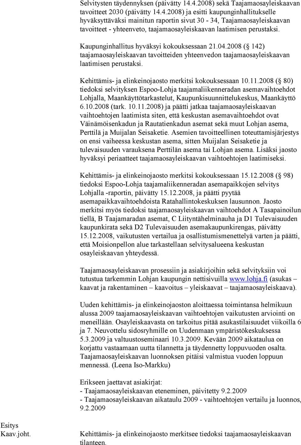 Kaupunginhallitus hyväksyi kokouksessaan 21.04.2008 ( 142) taajamaosayleiskaavan tavoitteiden yhteenvedon taajamaosayleiskaavan laatimisen perustaksi.