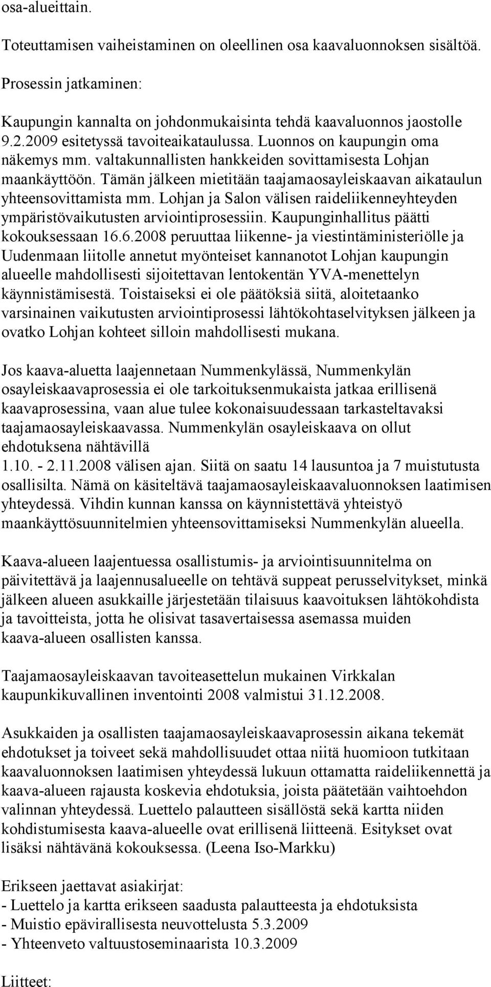 Tämän jälkeen mietitään taajamaosayleiskaavan aikataulun yhteensovittamista mm. Lohjan ja Salon välisen raideliikenneyhteyden ympäristövaikutusten arviointiprosessiin.