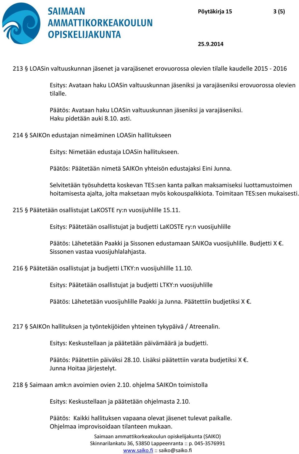 214 SAIKOn edustajan nimeäminen LOASin hallitukseen Esitys: Nimetään edustaja LOASin hallitukseen. Päätös: Päätetään nimetä SAIKOn yhteisön edustajaksi Eini Junna.