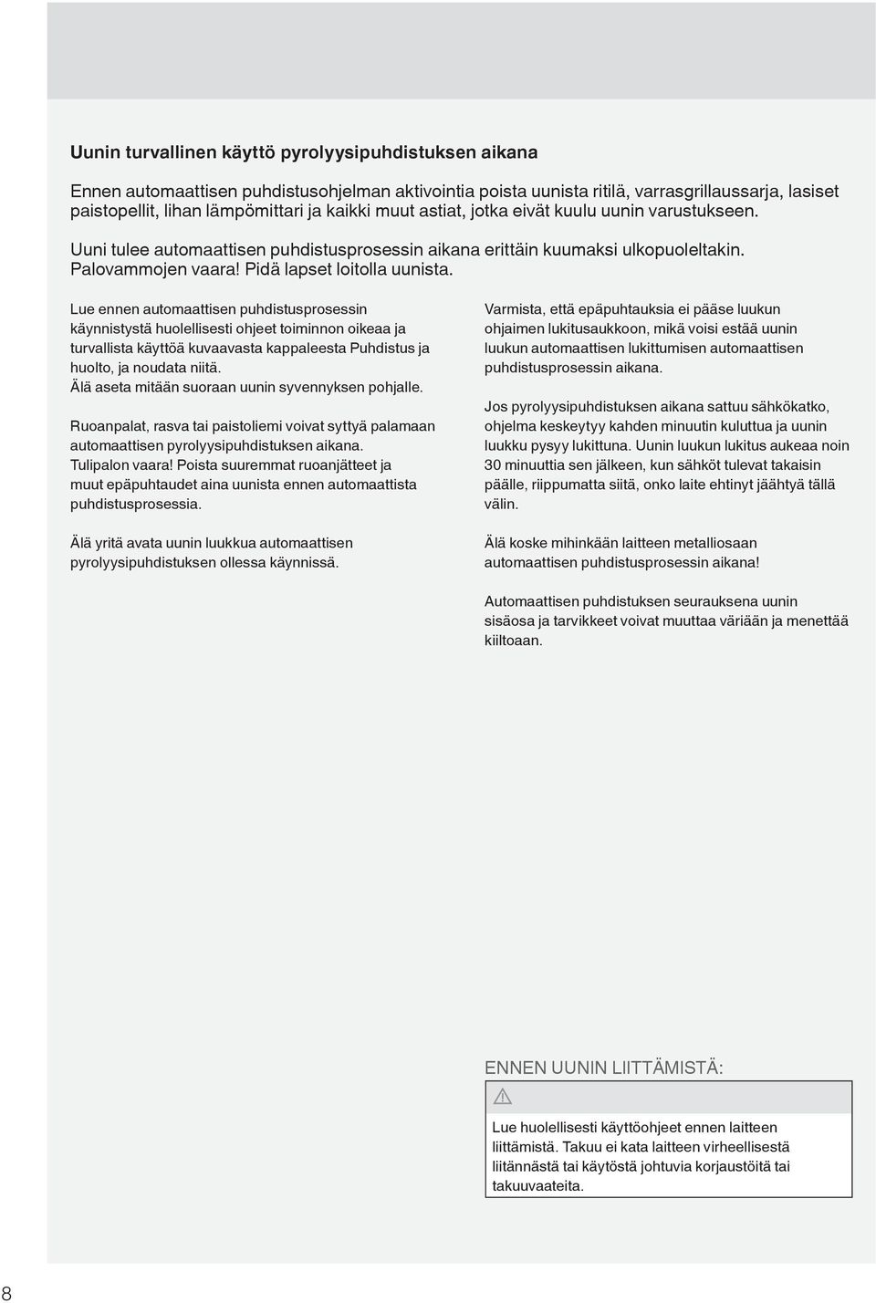 Lue ennen automaattisen puhdistusprosessin käynnistystä huolellisesti ohjeet toiminnon oikeaa ja turvallista käyttöä kuvaavasta kappaleesta Puhdistus ja huolto, ja noudata niitä.