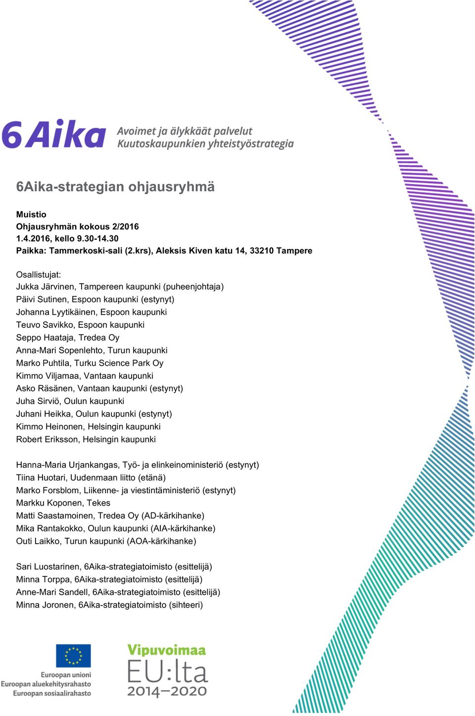 Savikko, Espoon kaupunki Seppo Haataja, Tredea Oy Anna-Mari Sopenlehto, Turun kaupunki Marko Puhtila, Turku Science Park Oy Kimmo Viljamaa, Vantaan kaupunki Asko Räsänen, Vantaan kaupunki (estynyt)