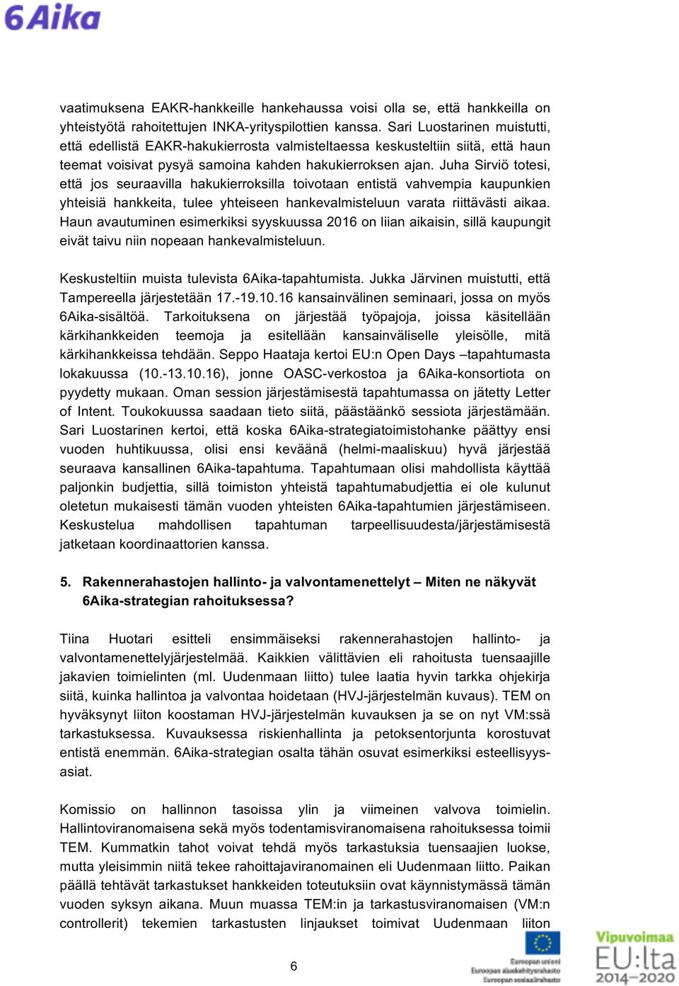 Juha Sirviö totesi, että jos seuraavilla hakukierroksilla toivotaan entistä vahvempia kaupunkien yhteisiä hankkeita, tulee yhteiseen hankevalmisteluun varata riittävästi aikaa.