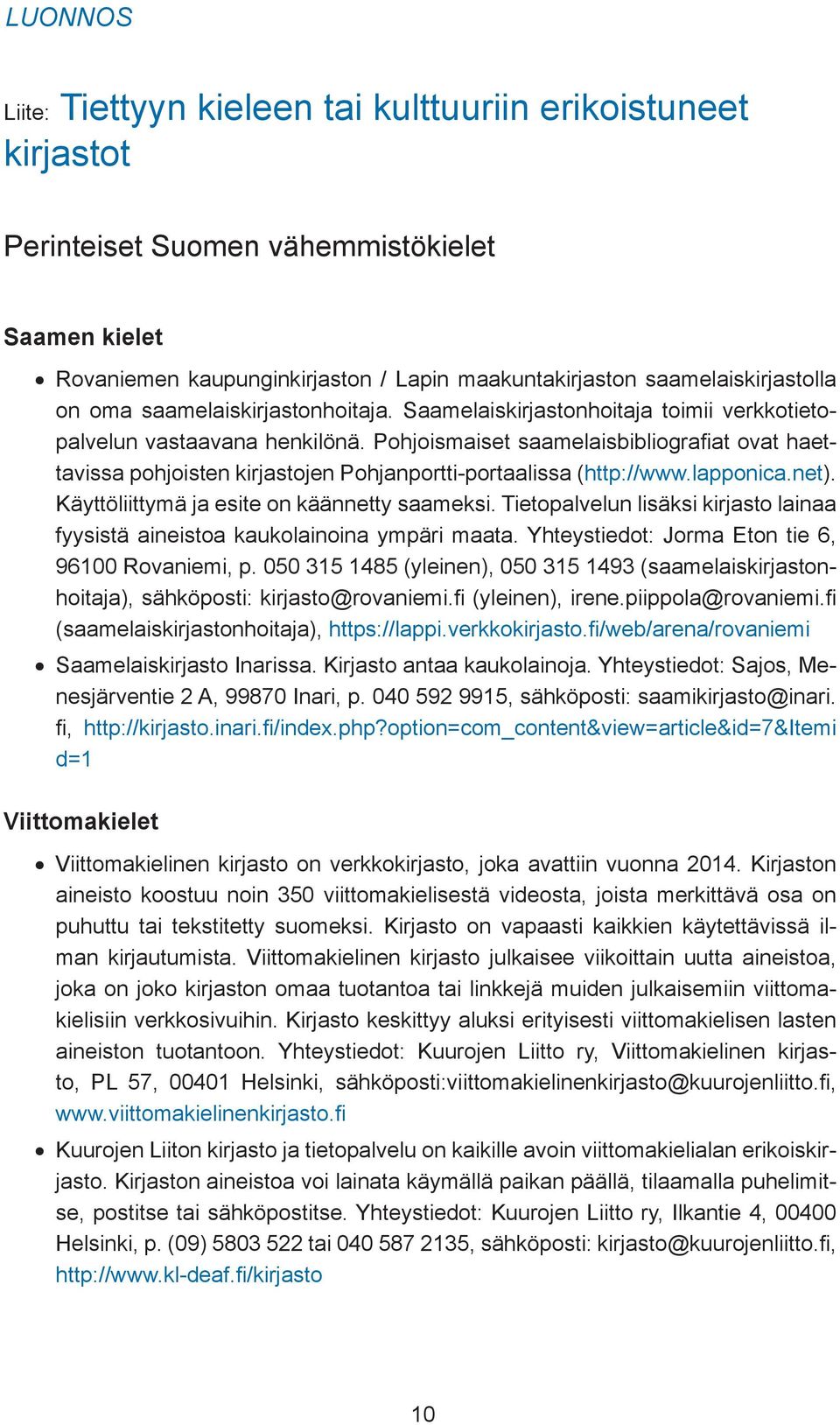 Pohjoismaiset saamelaisbibliografiat ovat haettavissa pohjoisten kirjastojen Pohjanportti-portaalissa (http://www.lapponica.net). Käyttöliittymä ja esite on käännetty saameksi.