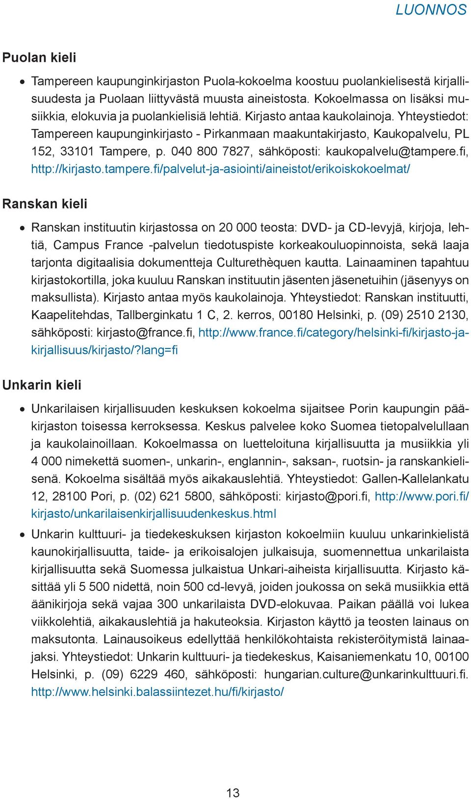 Yhteystiedot: Tampereen kaupunginkirjasto - Pirkanmaan maakuntakirjasto, Kaukopalvelu, PL 152, 33101 Tampere, p. 040 800 7827, sähköposti: kaukopalvelu@tampere.