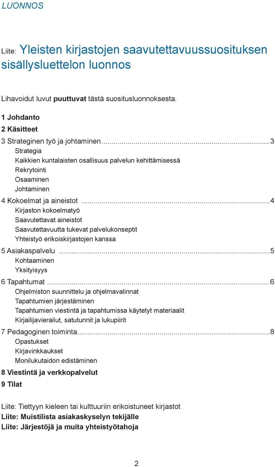 ..4 Kirjaston kokoelmatyö Saavutettavat aineistot Saavutettavuutta tukevat palvelukonseptit Yhteistyö erikoiskirjastojen kanssa 5 Asiakaspalvelu...5 Kohtaaminen Yksityisyys 6 Tapahtumat.