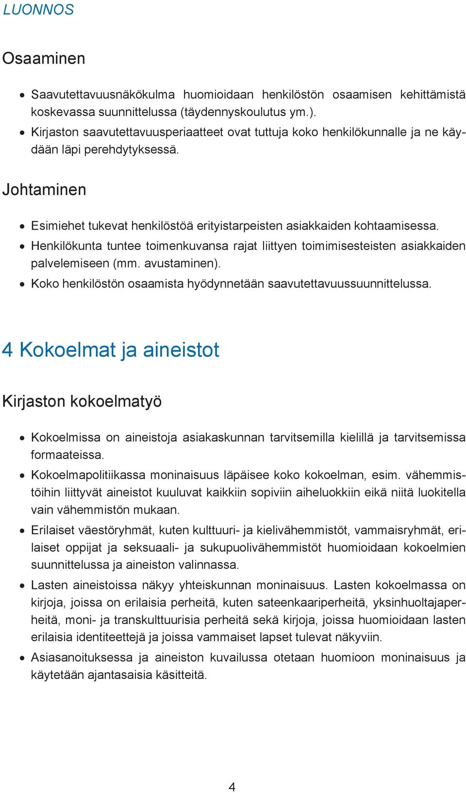 Henkilökunta tuntee toimenkuvansa rajat liittyen toimimisesteisten asiakkaiden palvelemiseen (mm. avustaminen). Koko henkilöstön osaamista hyödynnetään saavutettavuussuunnittelussa.