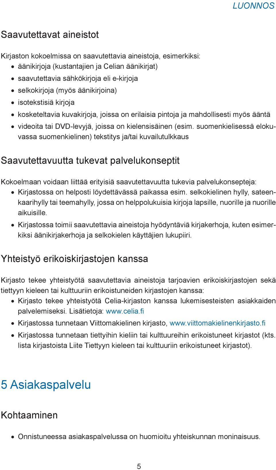 suomenkielisessä elokuvassa suomenkielinen) tekstitys ja/tai kuvailutulkkaus Saavutettavuutta tukevat palvelukonseptit Kokoelmaan voidaan liittää erityisiä saavutettavuutta tukevia palvelukonsepteja: