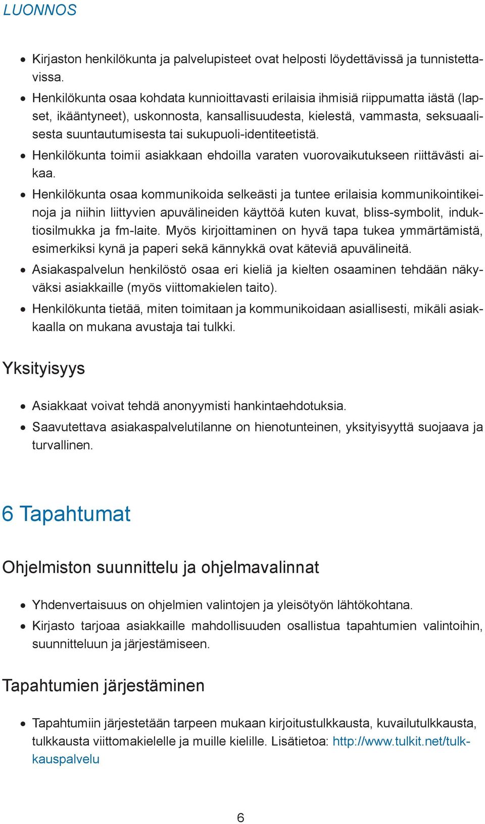 sukupuoli-identiteetistä. Henkilökunta toimii asiakkaan ehdoilla varaten vuorovaikutukseen riittävästi aikaa.