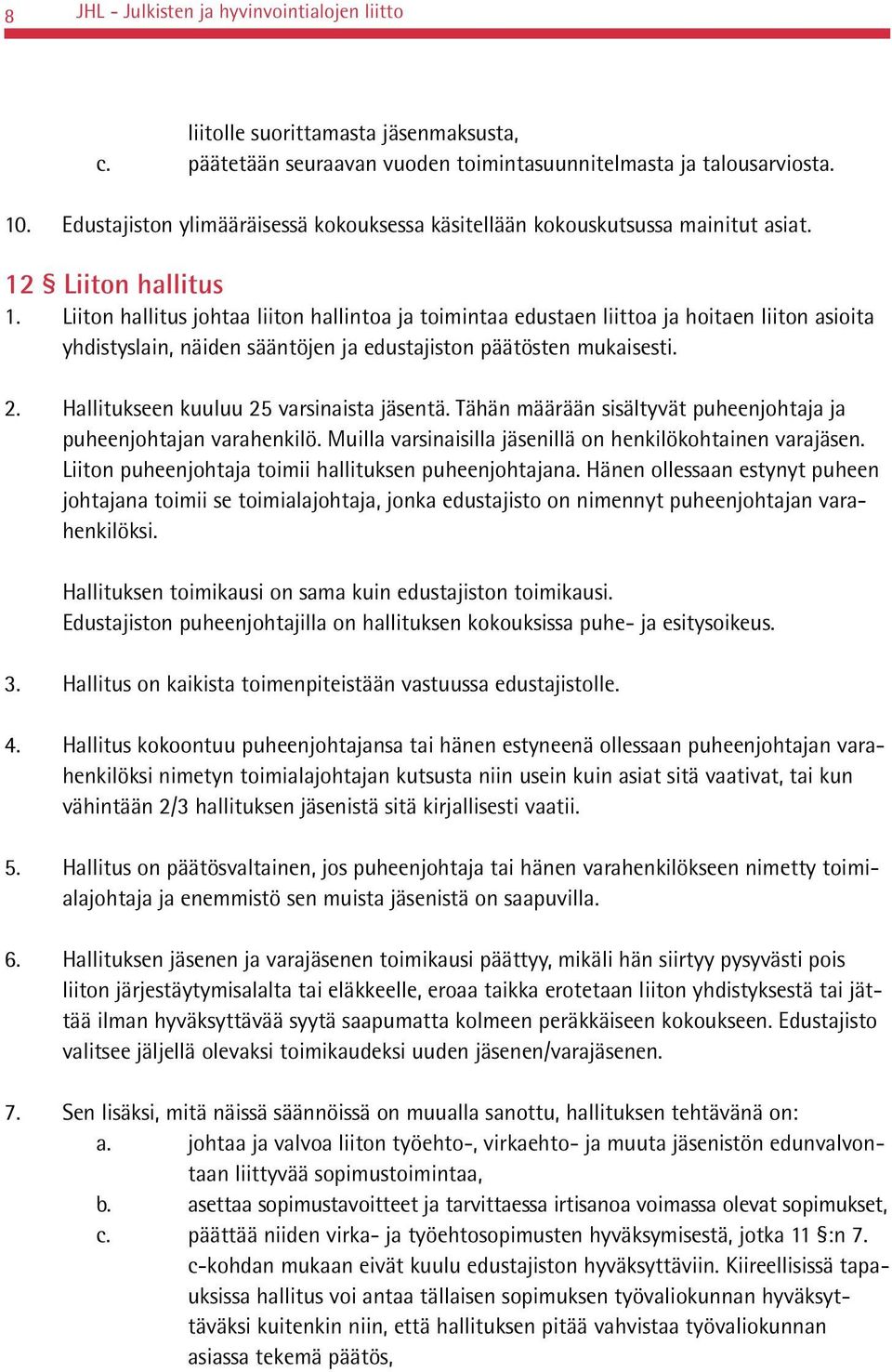 Liiton hallitus johtaa liiton hallintoa ja toimintaa edustaen liittoa ja hoitaen liiton asioita yhdistyslain, näiden sääntöjen ja edustajiston päätösten mukaisesti. 2.