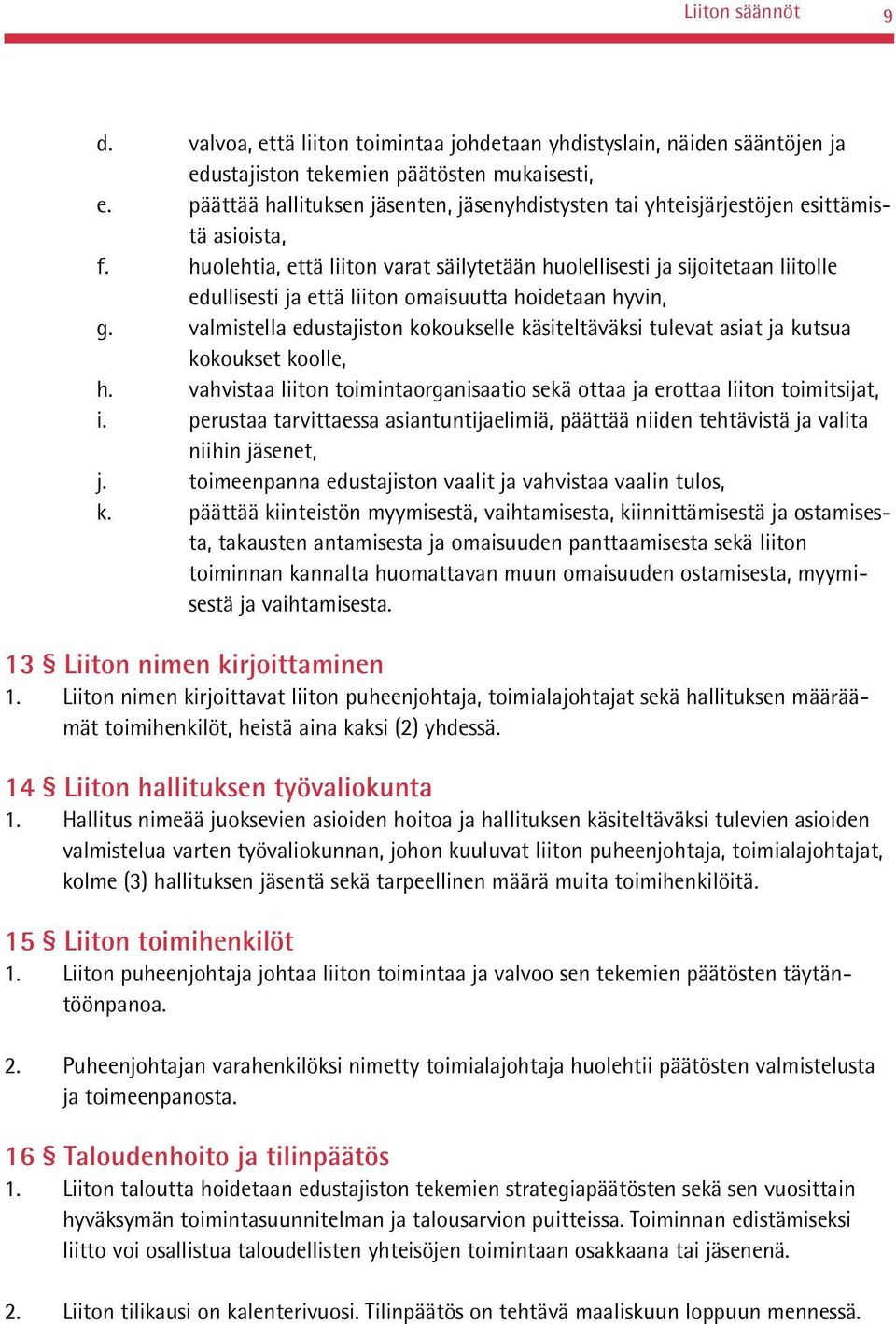 huolehtia, että liiton varat säilytetään huolellisesti ja sijoitetaan liitolle edullisesti ja että liiton omaisuutta hoidetaan hyvin, g.