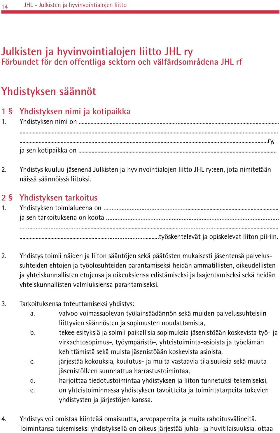 2 Yhdistyksen tarkoitus 1. Yhdistyksen toimialueena on... ja sen tarkoituksena on koota..............työskentelevät ja opiskelevat liiton piiriin. 2.