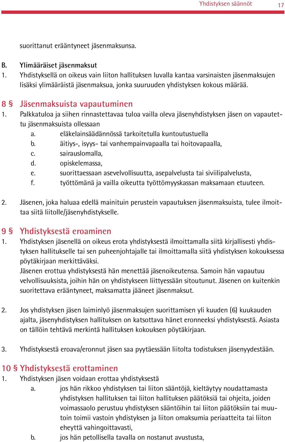 Palkkatuloa ja siihen rinnastettavaa tuloa vailla oleva jäsenyhdistyksen jäsen on vapautettu jäsenmaksuista ollessaan a. eläkelainsäädännössä tarkoitetulla kuntoutustuella b.